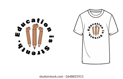 T-shirt design with raised fist pencils and bold text Education is Strength. vector style, symbolizing empowerment through learning.