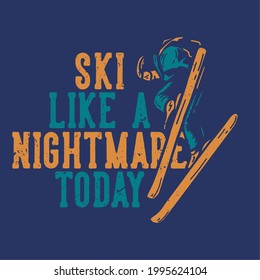 t-shirt design ski like a nightmare today with skiing man doing his attraction vintage illustration