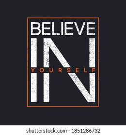 T-shirt design with slogan - believe in yourself. Typography graphics for tee shirt with grunge. Print for apparel. Vector.