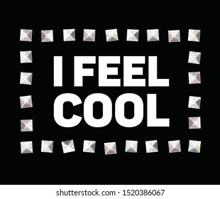 T-shirt design with slogan I feel cool and triangular metal rivets. Motivation tshirt slogan.