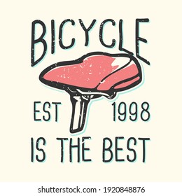 T-shirt design slogan typography bicycle is the best est 1998 with bicycle saddle vintage illustration