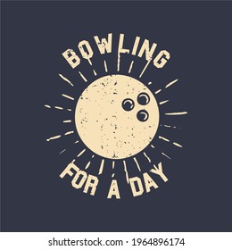 T-shirt design slogan typography bowling for a day with bowling ball vintage illustration