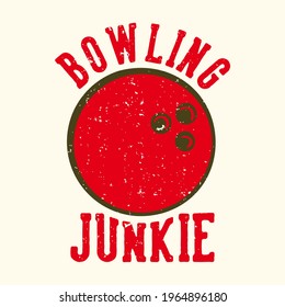 T-shirt design slogan typography bowling junkie with bowling ball vintage illustration