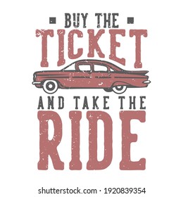 T-shirt design slogan typography buy the ticket and take the ride with car vintage illustration