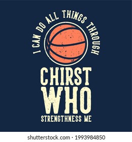 t-shirt design slogan typography i can do all things through christ who strengthness me with basketball vintage illustration