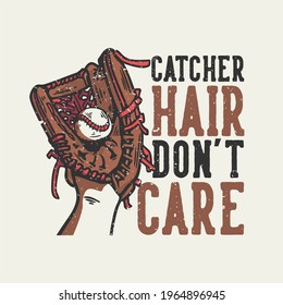 t-shirt design slogan typography catcher hair don't care with baseball glove holding a baseball vintage illustration