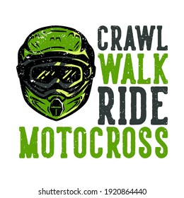 T-shirt design slogan typography crawl walk ride motocross with motocross helmet vintage illustration