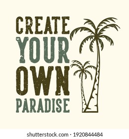 T-shirt design slogan typography create your own paradise with palm tree vintage illustration
