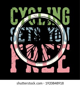 T-shirt design slogan typography cycling sets you free with bicycle wheels vintage illustration