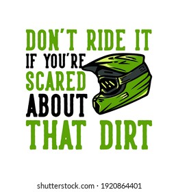 T-shirt design slogan typography don't ride it you're scared about that dirt with motocross helmet vintage illustration