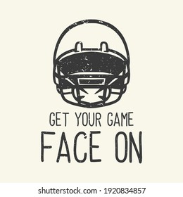 t-shirt design slogan typography get your game face on with american football helmet vintage illustration