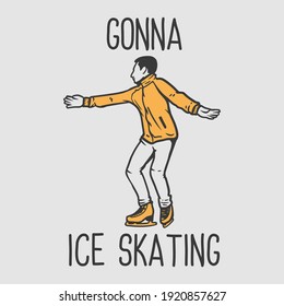 t-shirt design slogan typography gonna ice skating with man playing ice skating vintage illustration