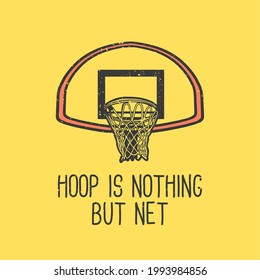 T-shirt Design Slogan Typography Hoop Is Nothing But Net With Basketball Hoop Vintage Illustration