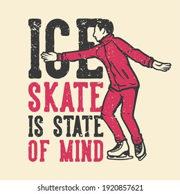 t-shirt design slogan typography ice skate is state of mind with man playing ice skating vintage illustration