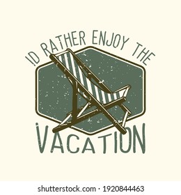 T-shirt design slogan typography id rather enjoy the vacation with beach chair vintage illustration