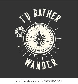 T-shirt design slogan typography i'd rather wander with compass vintage illustration