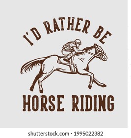 t-shirt design slogan typography i'd rather be horse riding with man riding horse vintage illustration