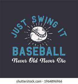 t-shirt design slogan typography just swing it baseball never old never die with baseball vintage illustration