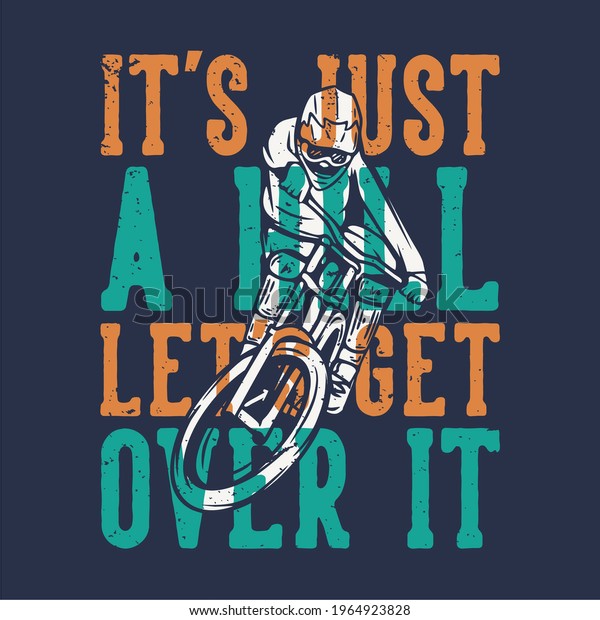 t-shirt design slogan\
typography it\'s just a hill let\'s get over it with mountain biker\
vintage illustration