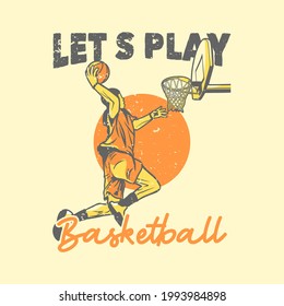 t-shirt design slogan typography let's play basketball with basketball player doing slam dunk vintage illustration