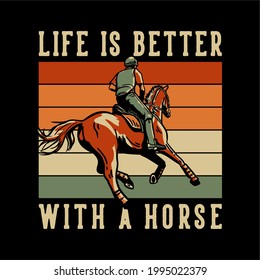 t-shirt design slogan typography life is better with a horse with man riding horse vintage illustration