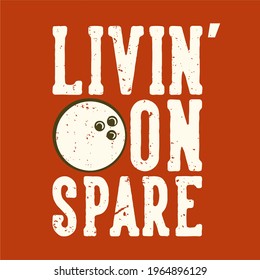 T-shirt design slogan typography living on spare with bowling ball vintage illustration