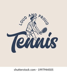 t-shirt design slogan typography loud and proud tennis with tennis player doing service vintage illustration