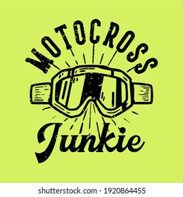 T-shirt design slogan typography motocross junkie with motocross goggles vintage illustration