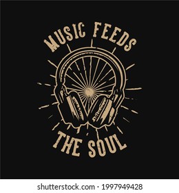 t-shirt design slogan typography music feeds the soul with headphone vintage illustration