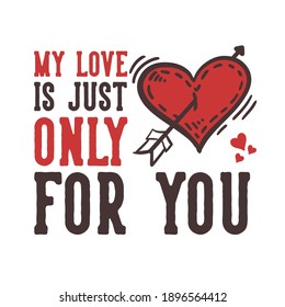 T-shirt design slogan typography my love is just only for you with heart sign vintage illustration