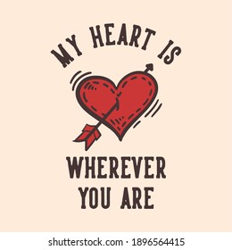 T-shirt design slogan typography my heart is wherever you are with heart sign vintage illustration