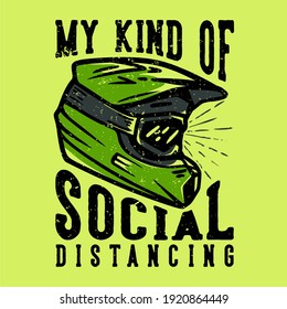 T-shirt design slogan typography my kind of social distancing with motocross helmet vintage illustration