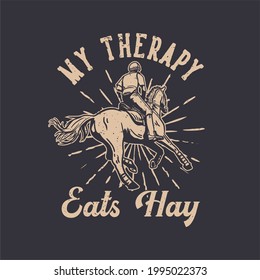 t-shirt design slogan typography my therapy eats hay with man riding horse vintage illustration