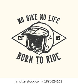 t-shirt design slogan typography no bike no life born to ride with motorcycle helmet vintage illustration