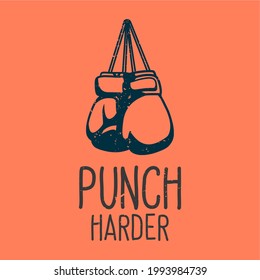 t-shirt design slogan typography punch harder with boxing gloves vintage illustration