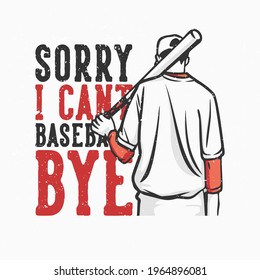 t-shirt design slogan typography sorry i cant baseball bye with baseball player holding baseball bet vintage illustration