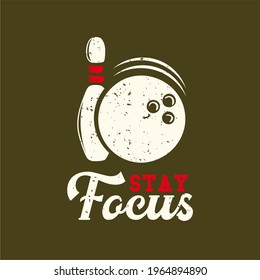 T-shirt design slogan typography stay focus with bowling ball and pin bowling vintage illustration