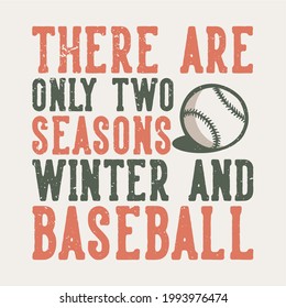 t-shirt design slogan typography there are only two season winter and baseball with baseball vintage illustration