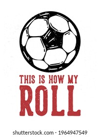t-shirt design slogan typography this is how my roll with football vintage illustration