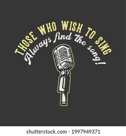 t-shirt design slogan typography those who wish to sing always find the way with microphone vintage illustration