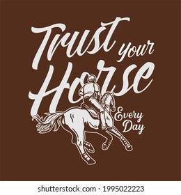 t-shirt design slogan typography trust your horse everyday with man riding horse vintage illustration