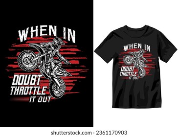 T-shirt design slogan typography Vintage dirt Biking junkie with motocross vintage illustration , When in doubt throttle it out