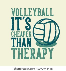 t-shirt design slogan typography volleyball it's cheaper than therapy with volleyball vintage illustration