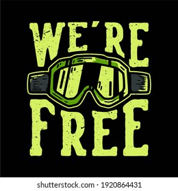 T-shirt design slogan typography we're free with motocross goggles vintage illustration