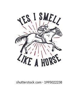 t-shirt design slogan typography yes i smell like a horse with man riding horse vintage illustration