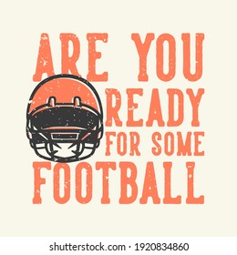 t-shirt design slogan typography are you ready for some football with american football helmet vintage illustration
