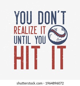 t-shirt design slogan typography you don't realize it until you hit it with baseball vintage illustration