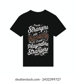 T-shirt design From strangers into playmates, from playmates into strangers once again