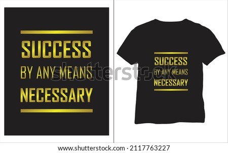 T-SHIRT DESIGN (SUCESS ANY MEANS NECESSARY )