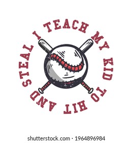 t-shirt design i teach my kid to hit and steal with baseball and crossed baseball bets vintage illustration